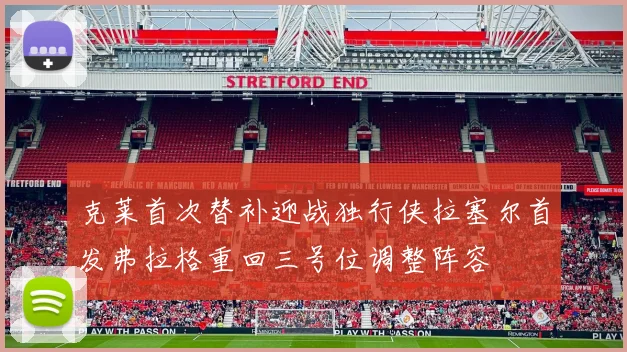 克莱首次替补迎战独行侠拉塞尔首发弗拉格重回三号位调整阵容