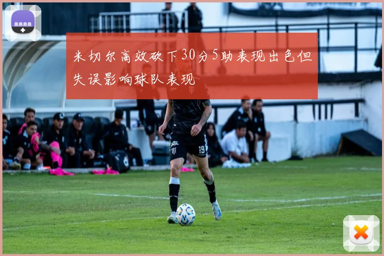 米切尔高效砍下30分5助表现出色但失误影响球队表现