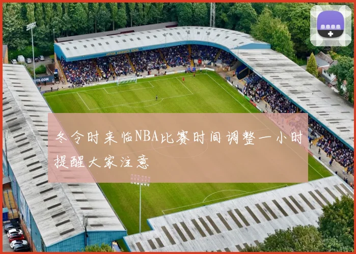 冬令时来临NBA比赛时间调整一小时提醒大家注意