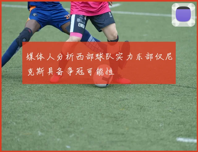 媒体人分析西部球队实力东部仅尼克斯具备争冠可能性