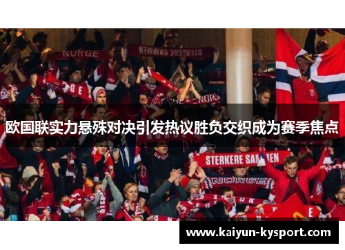 欧国联实力悬殊对决引发热议胜负交织成为赛季焦点
