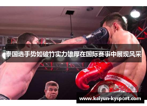 泰国选手势如破竹实力雄厚在国际赛事中展现风采