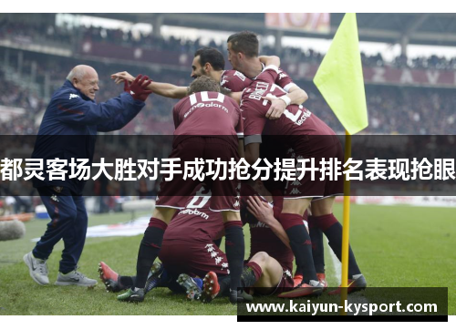 都灵客场大胜对手成功抢分提升排名表现抢眼