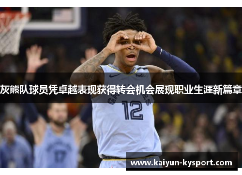 灰熊队球员凭卓越表现获得转会机会展现职业生涯新篇章