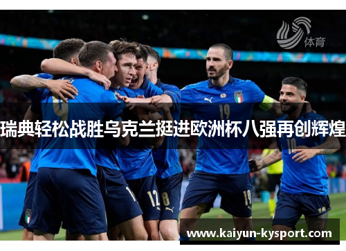 瑞典轻松战胜乌克兰挺进欧洲杯八强再创辉煌