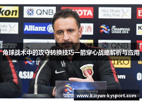 角球战术中的攻守转换技巧一箭穿心战略解析与应用