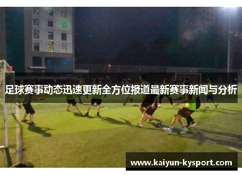 足球赛事动态迅速更新全方位报道最新赛事新闻与分析
