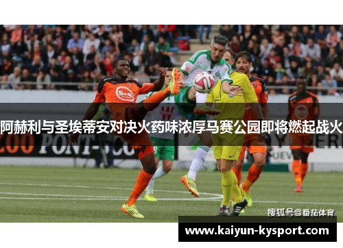 阿赫利与圣埃蒂安对决火药味浓厚马赛公园即将燃起战火