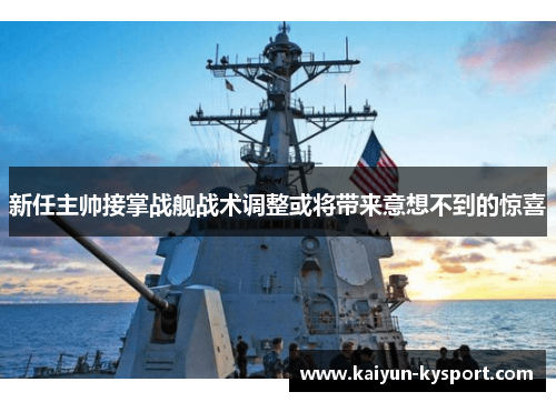 新任主帅接掌战舰战术调整或将带来意想不到的惊喜