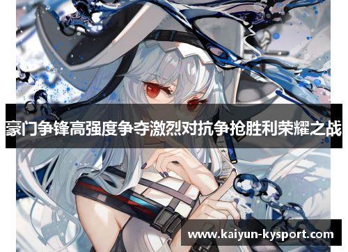 豪门争锋高强度争夺激烈对抗争抢胜利荣耀之战