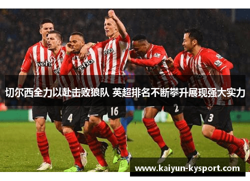 切尔西全力以赴击败狼队 英超排名不断攀升展现强大实力