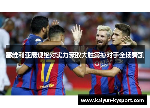 塞维利亚展现绝对实力豪取大胜震撼对手全场奏凯