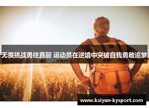 无畏挑战勇往直前 运动员在逆境中突破自我勇敢追梦
