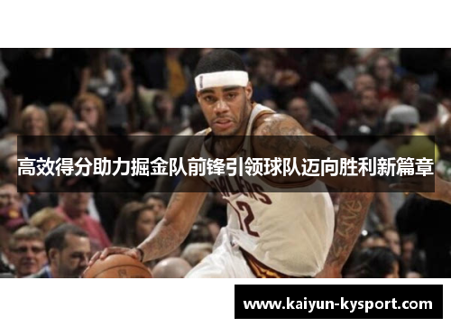 高效得分助力掘金队前锋引领球队迈向胜利新篇章